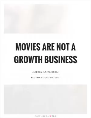 Movies are not a growth business Picture Quote #1