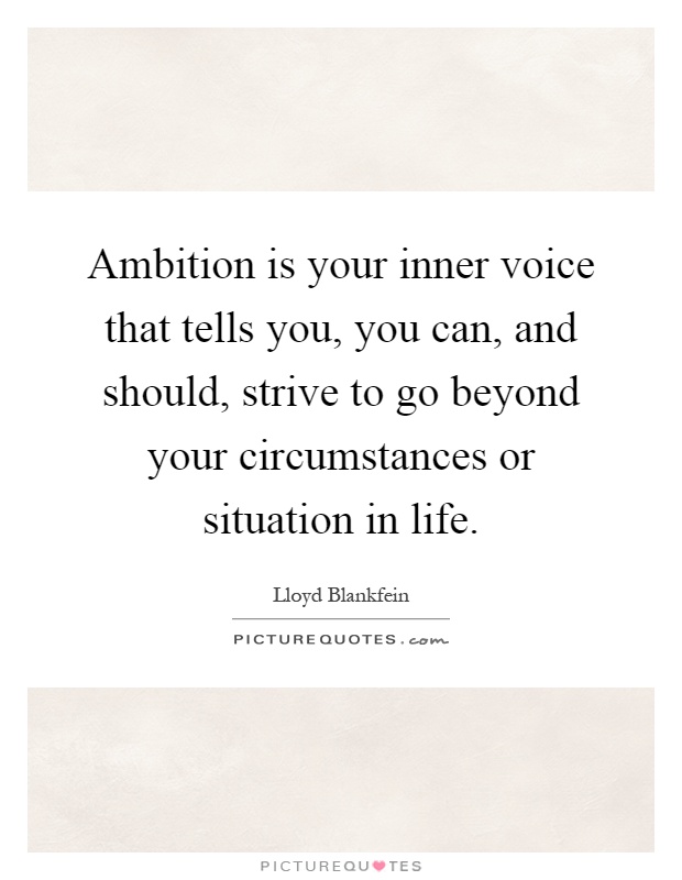 Ambition is your inner voice that tells you, you can, and should, strive to go beyond your circumstances or situation in life Picture Quote #1