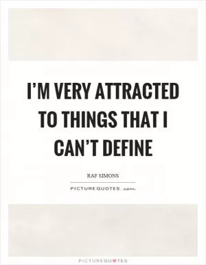 I’m very attracted to things that I can’t define Picture Quote #1