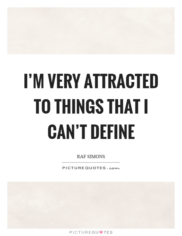 I'm very attracted to things that I can't define Picture Quote #1