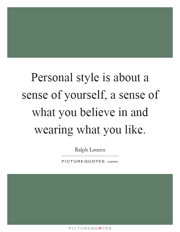 Personal style is about a sense of yourself, a sense of what you believe in and wearing what you like Picture Quote #1