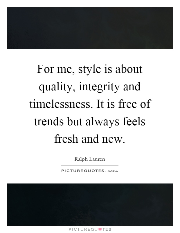 For me, style is about quality, integrity and timelessness. It is free of trends but always feels fresh and new Picture Quote #1