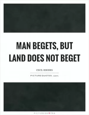Man begets, but land does not beget Picture Quote #1