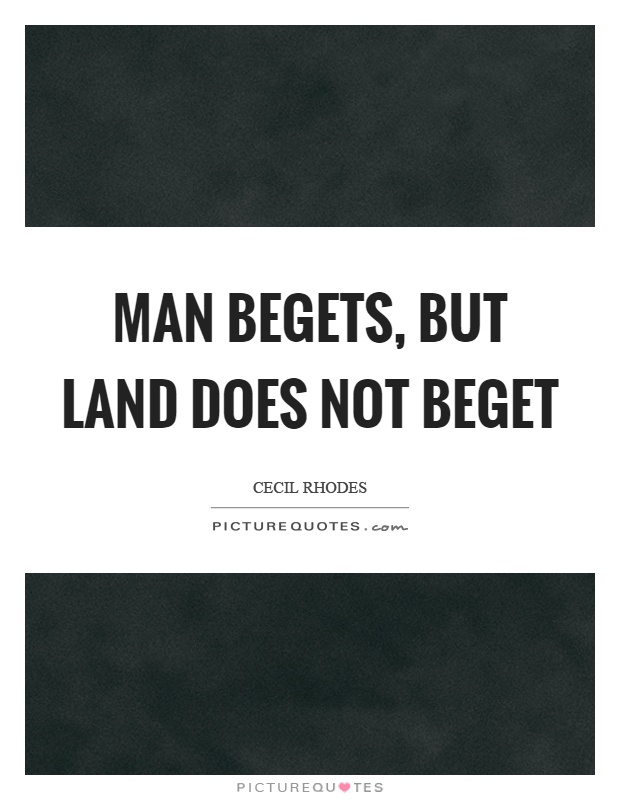 Man begets, but land does not beget Picture Quote #1