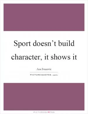 Sport doesn’t build character, it shows it Picture Quote #1