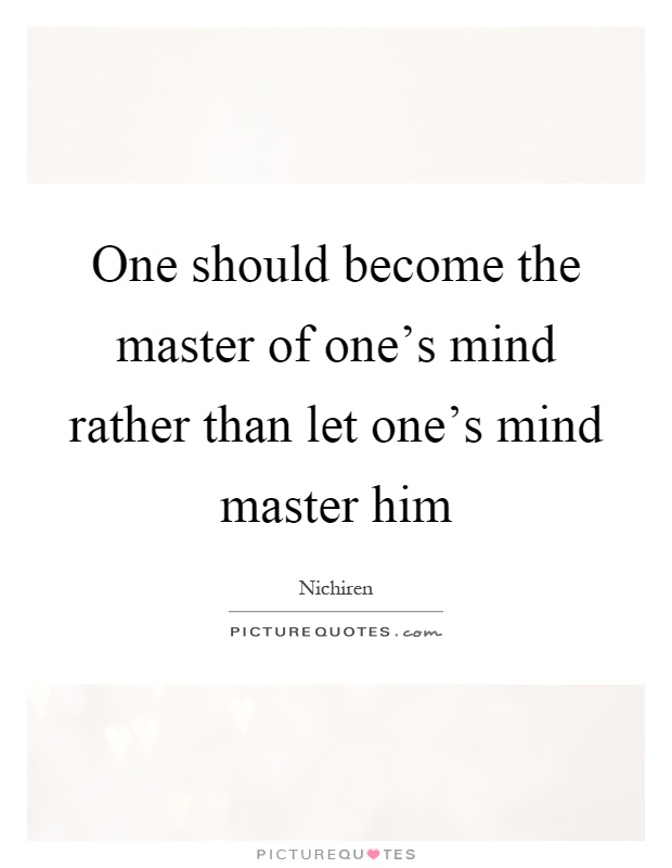 One should become the master of one's mind rather than let one's mind master him Picture Quote #1