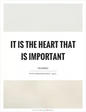 It is the heart that is important Picture Quote #1