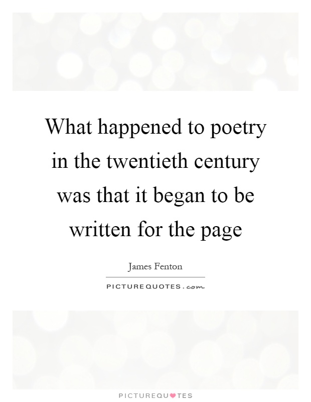 What happened to poetry in the twentieth century was that it began to be written for the page Picture Quote #1