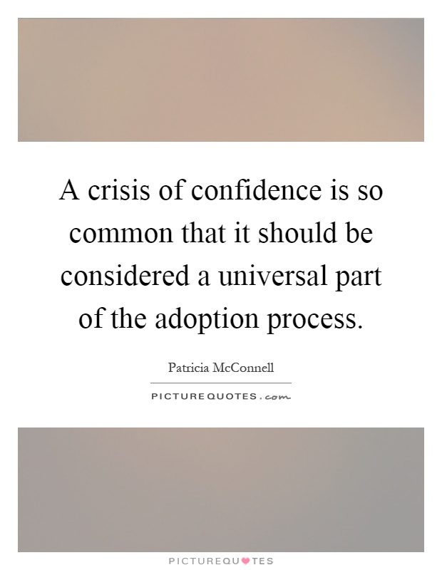 A crisis of confidence is so common that it should be considered a universal part of the adoption process Picture Quote #1