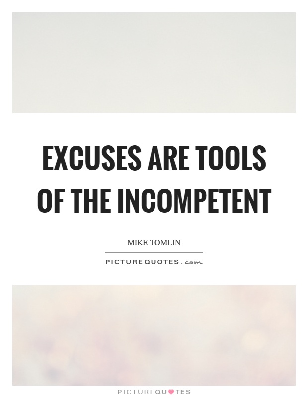 Excuses are tools of the incompetent Picture Quote #1