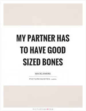 My partner has to have good sized bones Picture Quote #1