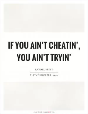 If you ain’t cheatin’, you ain’t tryin’ Picture Quote #1