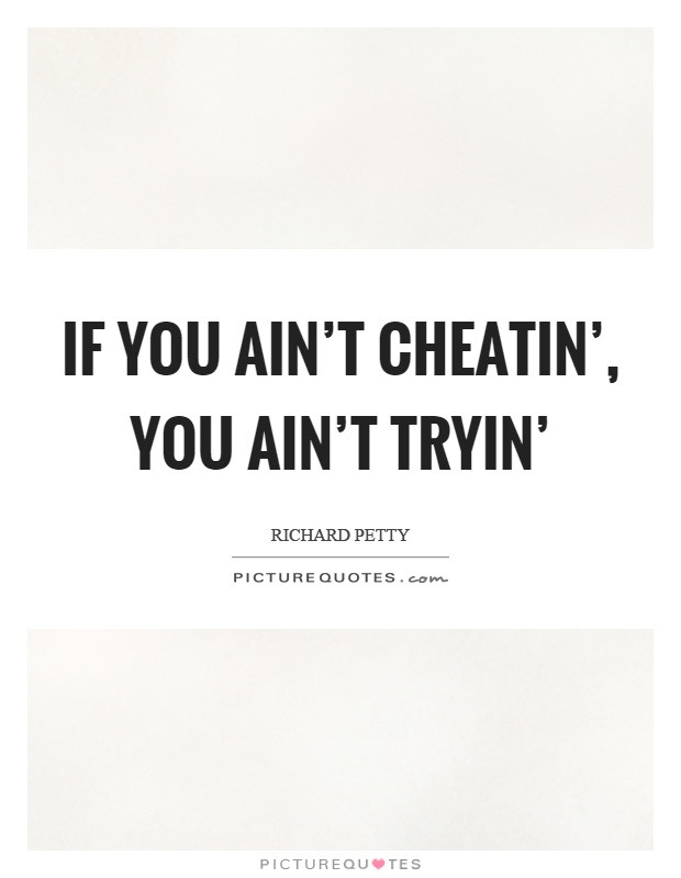 If you ain't cheatin', you ain't tryin' Picture Quote #1