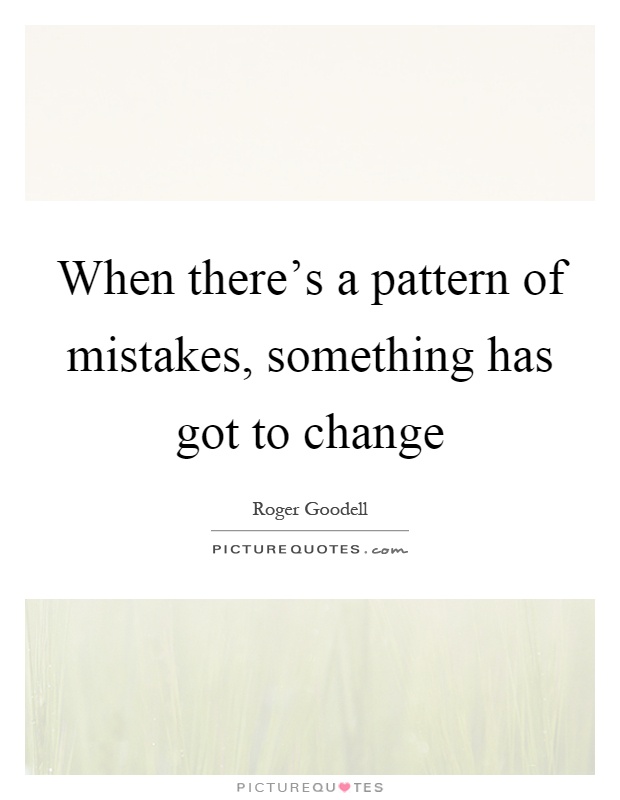 When there's a pattern of mistakes, something has got to change Picture Quote #1