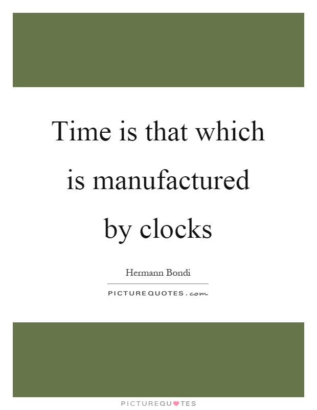 Time is that which is manufactured by clocks Picture Quote #1