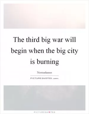 The third big war will begin when the big city is burning Picture Quote #1