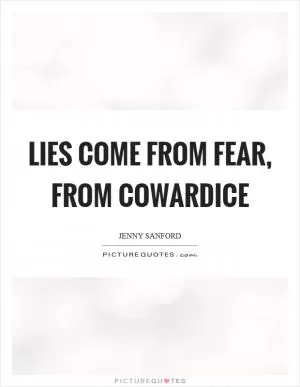 Lies come from fear, from cowardice Picture Quote #1