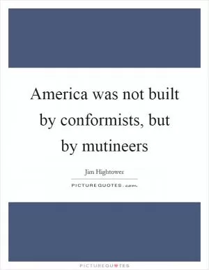 America was not built by conformists, but by mutineers Picture Quote #1