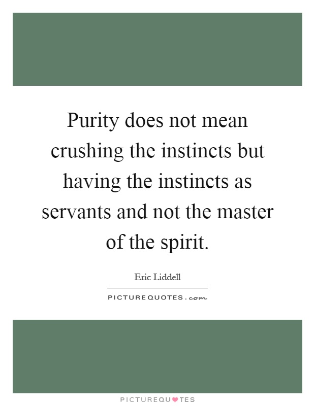 Purity does not mean crushing the instincts but having the instincts as servants and not the master of the spirit Picture Quote #1