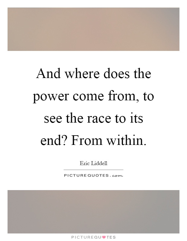 And where does the power come from, to see the race to its end? From within Picture Quote #1