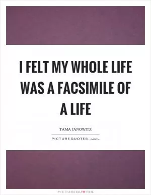 I felt my whole life was a facsimile of a life Picture Quote #1