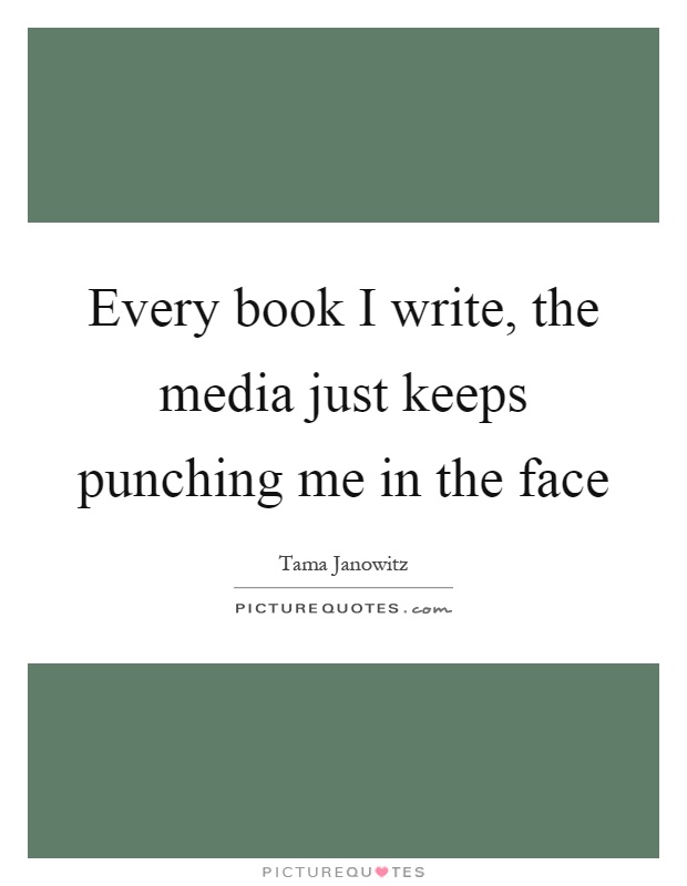 Every book I write, the media just keeps punching me in the face Picture Quote #1