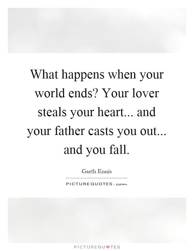 What happens when your world ends? Your lover steals your heart... and your father casts you out... and you fall Picture Quote #1