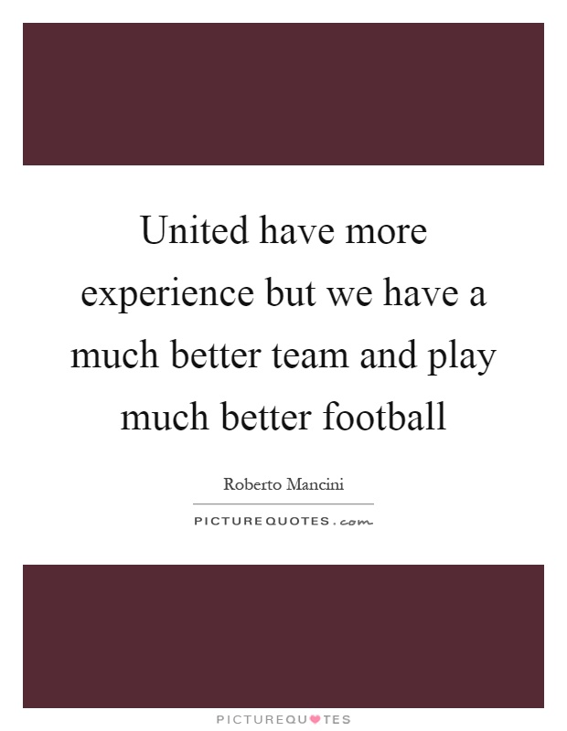 United have more experience but we have a much better team and play much better football Picture Quote #1