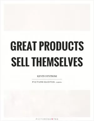 Great products sell themselves Picture Quote #1