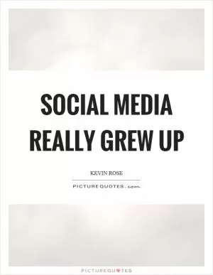Social media really grew up Picture Quote #1