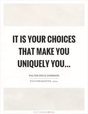 It is your choices that make you uniquely you Picture Quote #1