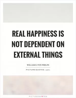 Real happiness is not dependent on external things Picture Quote #1