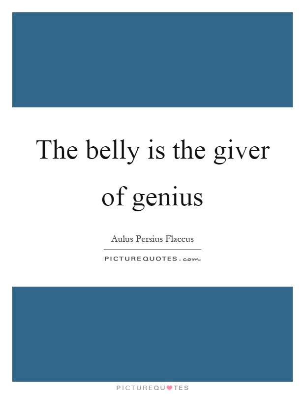 The belly is the giver of genius Picture Quote #1