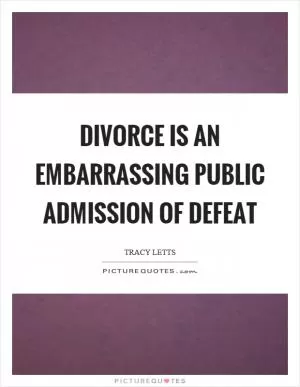 Divorce is an embarrassing public admission of defeat Picture Quote #1