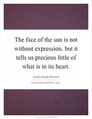 The face of the sun is not without expression, but it tells us precious little of what is in its heart Picture Quote #1