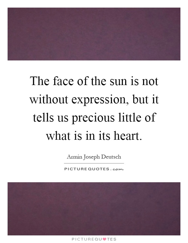The face of the sun is not without expression, but it tells us precious little of what is in its heart Picture Quote #1