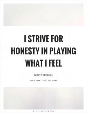 I strive for honesty in playing what I feel Picture Quote #1