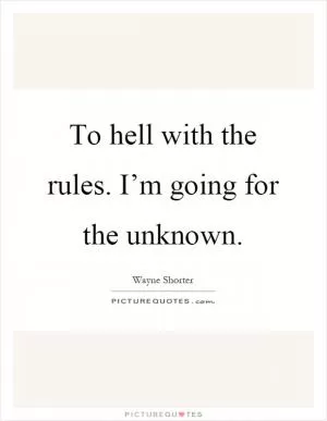 To hell with the rules. I’m going for the unknown Picture Quote #1