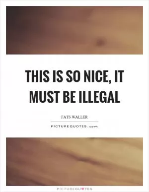 This is so nice, it must be illegal Picture Quote #1