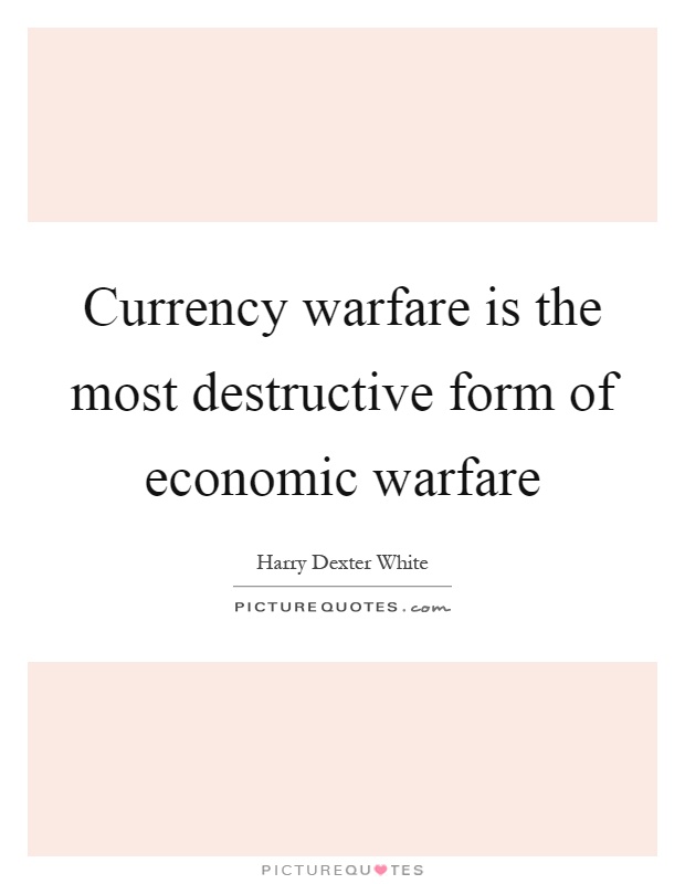 Currency warfare is the most destructive form of economic warfare Picture Quote #1