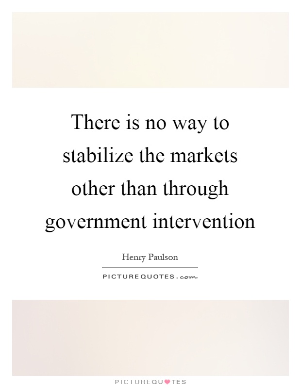 There is no way to stabilize the markets other than through government intervention Picture Quote #1