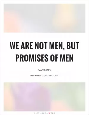 We are not men, but promises of men Picture Quote #1