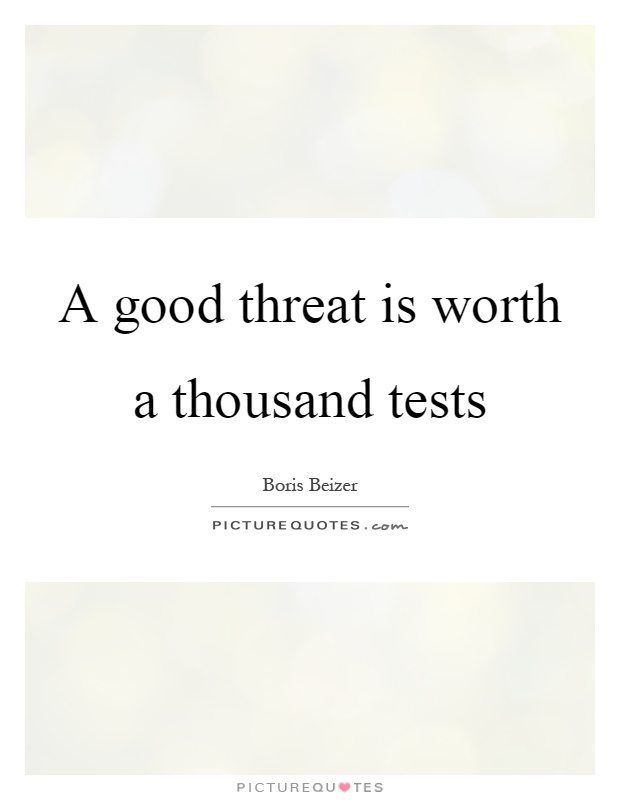 A good threat is worth a thousand tests Picture Quote #1