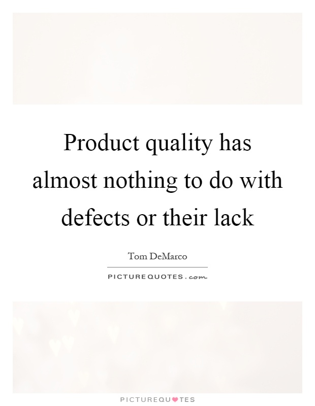 Product quality has almost nothing to do with defects or their lack Picture Quote #1