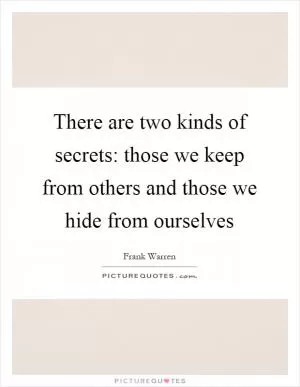 There are two kinds of secrets: those we keep from others and those we hide from ourselves Picture Quote #1