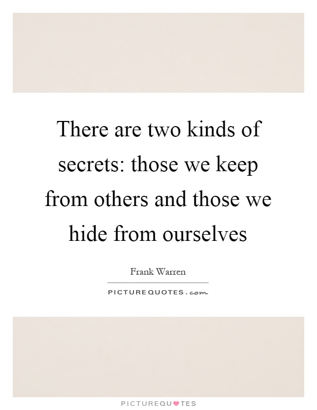 There are two kinds of secrets: those we keep from others and those we hide from ourselves Picture Quote #1