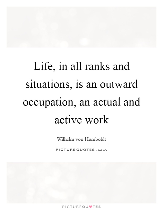 Life, in all ranks and situations, is an outward occupation, an actual and active work Picture Quote #1