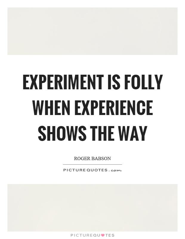 Experiment is folly when experience shows the way Picture Quote #1
