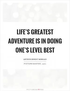 Life’s greatest adventure is in doing one’s level best Picture Quote #1