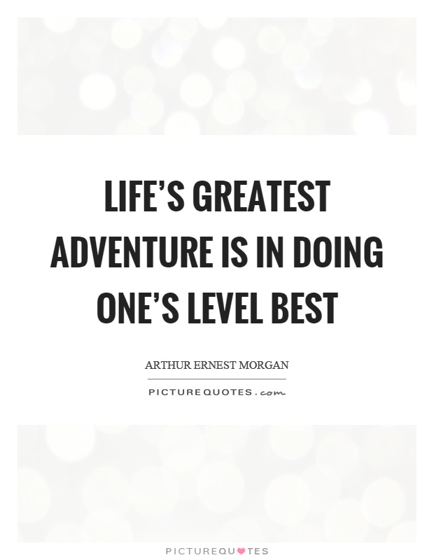Life's greatest adventure is in doing one's level best Picture Quote #1